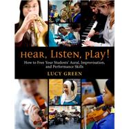 Hear, Listen, Play! How to Free Your Students' Aural, Improvisation, and Performance Skills