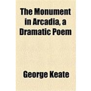The Monument in Arcadia, a Dramatic Poem