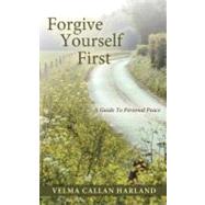 Forgive Yourself First : A Guide to Personal Peace