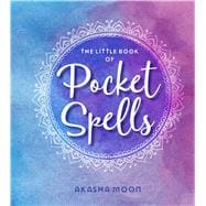 The Little Book of Pocket Spells Everyday Magic for the Modern Witch