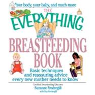 The Everything Breastfeeding Book: Basic Techniques and Reassuring Advice Every New Mother Needs to Know