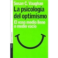 La psicologia del optimismo/ Understanding the psychological roots of optimism: El vaso medio lleno o medio vacio/ Half empty, half full