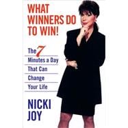 What Winners Do to Win! : The 7 Minutes a Day That Can Change Your Life