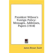 President Wilson's Foreign Policy : Messages, Addresses, Papers (1918),9780548965771