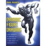 Dynamic Figure Drawing A New Approach to Drawing the Moving Figure in Deep Space and Foreshortening