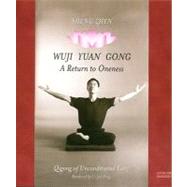 Sheng Zhen Wuji Yuan Gong : Qi Gong of Unconditional Love: A Return to Oneness