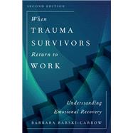 When Trauma Survivors Return to Work Understanding Emotional Recovery