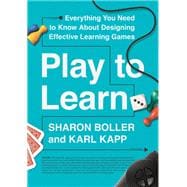 Play to Learn Everything You Need to Know About Designing Effective Learning Games