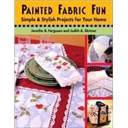 Painted Fabric Fun : Simple and Stylish Projects for Your Home