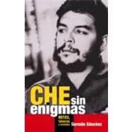 Che sin enigmas/ Che Without Enigmas: Mitos, Falacias Y Verdades