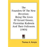 The Founders Of The New Devotion: Being the Lives of Gerard Groote, Florentius Radewin and Their Followers 1905