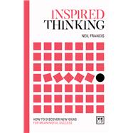 Inspired Thinking How to discover new ideas for meaningful success
