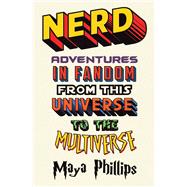 Nerd Adventures in Fandom from this Universe to the Multiverse
