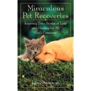 Miraculous Pet Recoveries Inspiring True Stories of Love and Healing for all God's Creatures