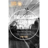 Dislocated Screen Memory Narrating Trauma in Post-Yugoslav Cinema