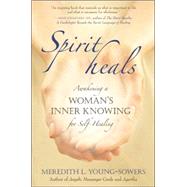 Spirit Heals Awakening a Woman?s Inner Knowing for Self-Healing
