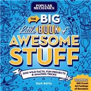 Popular Mechanics The Big Little Book of Awesome Stuff 300 Wild Facts, Fun Projects & Amazing Tricks