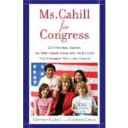 Ms. Cahill for Congress One Fearless Teacher, Her Sixth-Grade Class, and the Election That Changed Their Lives Forever