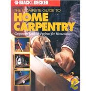 Black & Decker The Complete Guide to Home Carpentry Carpentry Skills & Projects for Homeowners