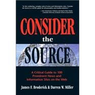 Consider the Source A Critical Guide to 100 Prominent News and Information Sites on the Web