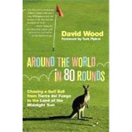 Around the World in 80 Rounds : Chasing a Golf Ball from Tierra del Fuego to the Land of the Midnight Sun
