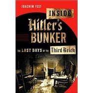 Inside Hitler's Bunker : The Last Days of the Third Reich