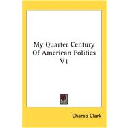 My Quarter Century of American Politics V1,9780548095775