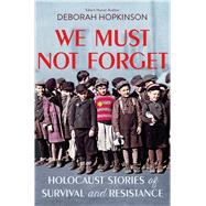 We Must Not Forget: Holocaust Stories of Survival and Resistance (Scholastic Focus)