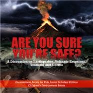 Are You Sure You're Safe? A Discussion on Earthquakes, Volcanic Eruptions, Tsunami and Storms | Environment Books for Kids Junior Scholars Edition | Children's Environment Books