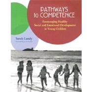 Pathways to Competence : Encouraging Healthy Social and Emotional Development in Young Children