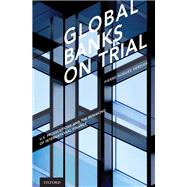 Global Banks on Trial U.S. Prosecutions and the Remaking of International Finance