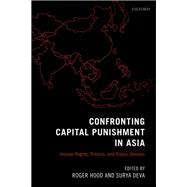 Confronting Capital Punishment in Asia Human Rights, Politics and Public Opinion