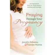 Praying Through Your Pregnancy An Inspirational Week-by-Week Guide for Moms-to-Be
