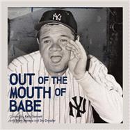 Out of the Mouth of Babe Babe Ruth on Life: Pitching, Hitting, Striking Out, and Coming Back Swinging