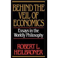 Behind the Veil of Economics Essays in the Worldly Philosophy