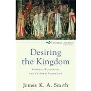 Desiring the Kingdom : Worship, Worldview, and Cultural Formation