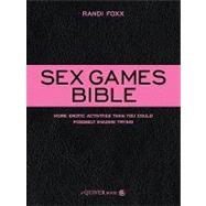 Sex Games Bible: More Erotic Activities Than You Could Possibly Imagine Trying