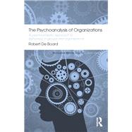 The Psychoanalysis of Organizations: A Psychoanalytic Approach to Behaviour in Groups and Organizations