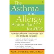 The Asthma and Allergy Action Plan for Kids A Complete Program to Help Your Child Live a Full and Active Life