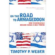 On the Road to Armageddon : How Evangelicals Became Israel's Best Friend