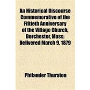 An Historical Discourse Commemorative of the Fiftieth Anniversary of the Village Church, Dorchester, Mass: Delivered March 9, 1879