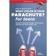 What Color Is Your Parachute? for Teens, Third Edition Discover Yourself, Design Your Future, and Plan for Your Dream Job