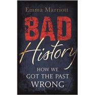 Bad History How We Got the Past Wrong