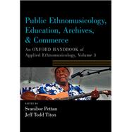 Public Ethnomusicology, Education, Archives, & Commerce An Oxford Handbook of Applied Ethnomusicology, Volume 3