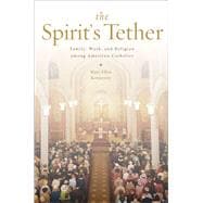 The Spirit's Tether Family, Work, and Religion among American Catholics