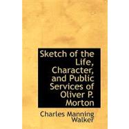 Sketch of the Life, Character, and Public Services of Oliver P. Morton