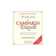 The Little Book of Campaign Etiquette For Everyone with a Stake in Politicians and Journalists