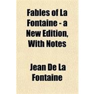 Fables of La Fontaine — a New Edition, With Notes