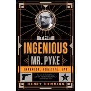 The Ingenious Mr. Pyke Inventor, Fugitive, Spy