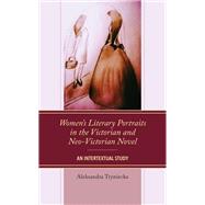 Women’s Literary Portraits in the Victorian and Neo-Victorian Novel An Intertextual Study